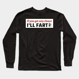 If you get any closer I'll fart, Funny Farting Bumper Long Sleeve T-Shirt